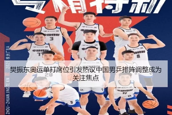 樊振东奥运单打席位引发热议中国男乒排阵调整成为关注焦点